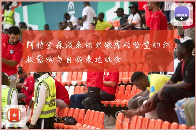 阿特金森谈米切尔缺席对哈登的积极影响与自我表达机会