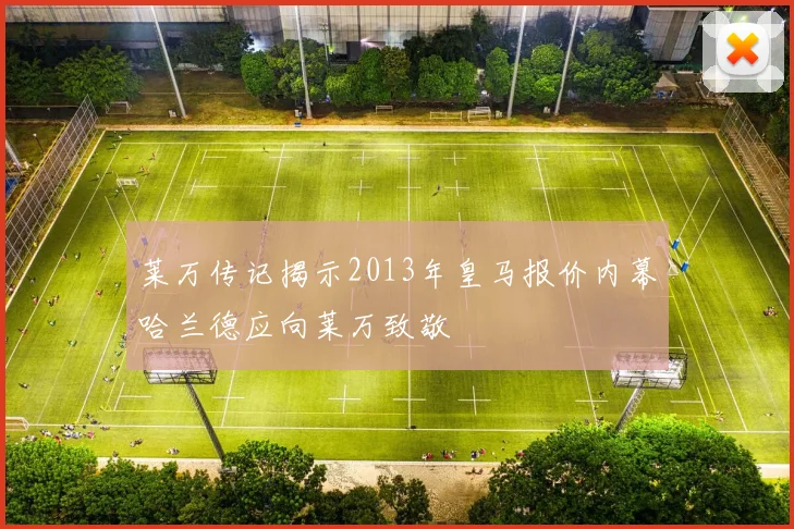莱万传记揭示2013年皇马报价内幕哈兰德应向莱万致敬
