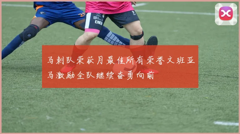 马刺队荣获月最佳所有荣誉文班亚马激励全队继续奋勇向前